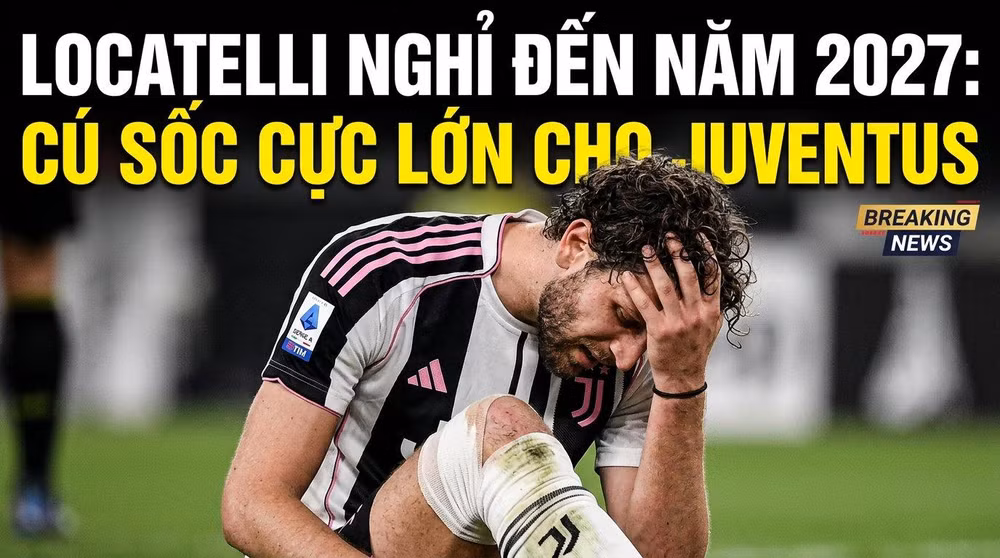 Locatelli nghỉ đến năm 2027: Cú sốc cực lớn cho Juventus